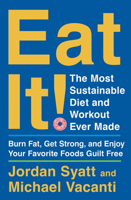 Eat It!: The Most Sustainable Diet and Workout Ever Made: Burn Fat, Get Strong, and Enjoy Your Favorite Foods Guilt Free cover