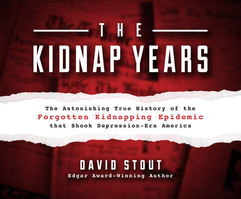 The Kidnap Years: The Astonishing True History of the Forgotten Kidnapping Epidemic That Shook Depression-Era America Cover Image