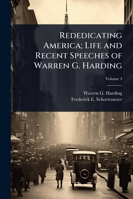 Rededicating America; Life and Recent Speeches of Warren G. Harding By Warren G. 1865-1923 Harding, Frederick E. Schortemeier Cover Image