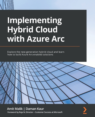 Implementing Hybrid Cloud with Azure Arc: Explore the new-generation hybrid cloud and learn how to build Azure Arc-enabled solutions Cover Image