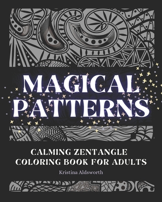 MAGICAL PATTERNS Calming Zentangle Coloring Book For Adults: Relaxing  Mindful Anti Anxiety Anti Stress Coloring Book Art Therapy Meditation  (Paperback)