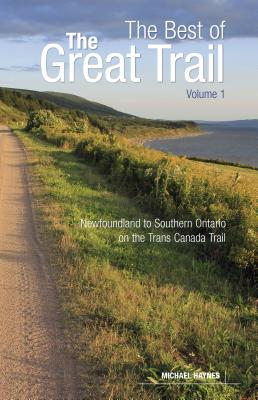 The Best of the Great Trail, Volume 1: Newfoundland to Southern Ontario on the Trans Canada Trail By Michael Haynes Cover Image
