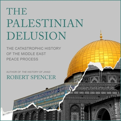 The Palestinian Delusion: The Catastrophic History of the Middle East Peace Process cover