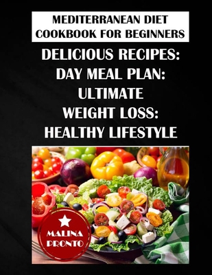Mediterranean Diet Cookbook For Beginners 2021: Delicious Recipes: Day Meal Plan: Ultimate Weight Loss: Healthy Lifestyle Cover Image