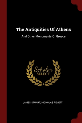 The Antiquities Of Athens: And Other Monuments Of Greece Cover Image