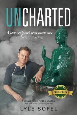 Uncharted: A Jade Sculptor's West Meets East Audacious Journey By Peggy McColl, Lyle Sopel Cover Image