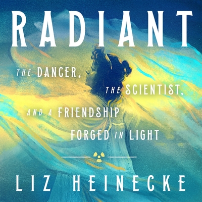 Cover for Radiant: The Dancer, the Scientist, and a Friendship Forged in Light