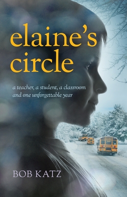 Elaine's Circle: A Teacher, a Student, a Classroom, and One Unforgettable Year By Bob Katz Cover Image