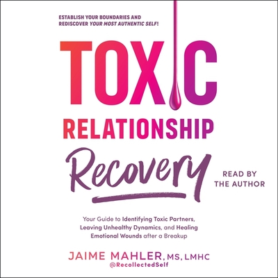Toxic Relationship Recovery: Your Guide to Identifying Toxic Partners, Leaving Unhealthy Dynamics, and Healing Emotional Wounds After a Breakup Cover Image