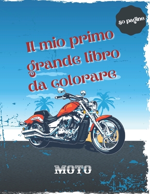 Il mio primo grande libro da colorare moto: 50 pagine da colorare uniche di alta qualità di motociclette: Motocross, Sport Bike, moto da corsa, Dirt B Cover Image