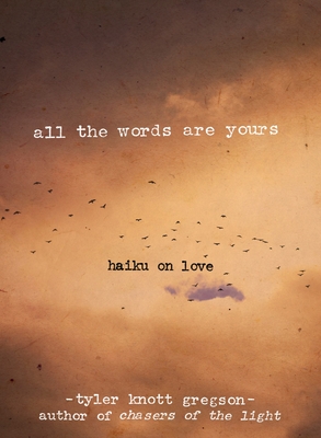 All the Words Are Yours: Haiku on Love By Tyler Knott Gregson Cover Image