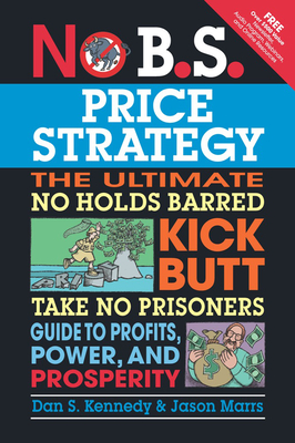 No B.S. Price Strategy: The Ultimate No Holds Barred Kick Butt Take No Prisoner Guide to Profits, Power, and Prosperity Cover Image