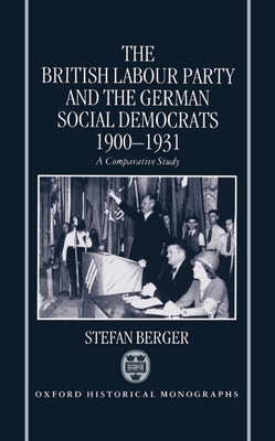 The British Labour Party and the German Social Democrats, 1900-1931 (Oxford Historical Monographs)