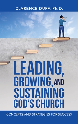 Leading, Growing, and Sustaining God's Church: Concepts and Strategies for Success By Clarence Duff Cover Image
