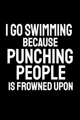 I Go Swimming Because Punching People Is Frowned Upon: Office Humor, Thank You Gifts for Coworkers Notebook Cover Image