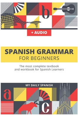 Spanish Grammar For Beginners: The most complete textbook and workbook for Spanish Learners Cover Image