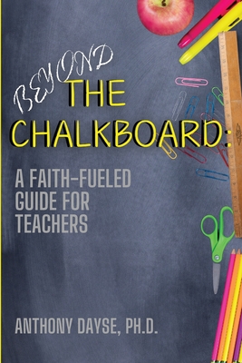 Beyond The Chalkboard: A Faith-Fueled Guide For Teachers Cover Image
