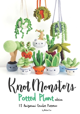 Knotmonsters: Potted Plants edition: 12 Amigurumi Crochet Patterns By Sushi Aquino (Photographer), Michael Cao Cover Image