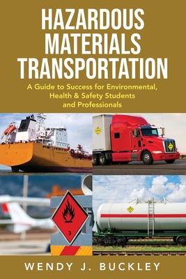 Hazardous Materials Transportation: A Guide to Success for Environmental, Health, & Safety Students and Professionals By Wendy Buckley Cover Image