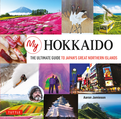 My Hokkaido: The Ultimate Guide to Japan's Great Northern Islands By Aaron Jamieson Cover Image