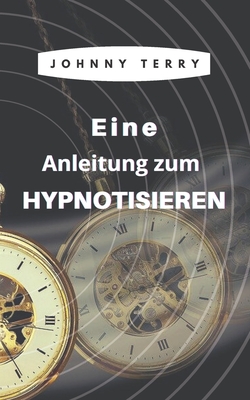 Eine Anleitung zum Hypnotisieren By Johnny Terry Cover Image