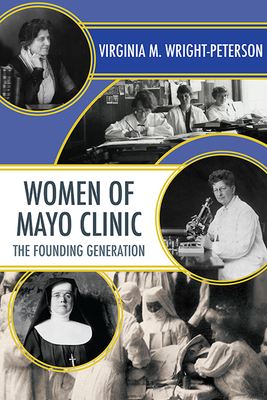 Women of Mayo Clinic: The Founding Generation By Virginia M. Wright-Peterson Cover Image