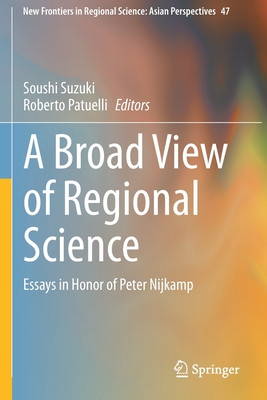 A Broad View of Regional Science: Essays in Honor of Peter Nijkamp (New Frontiers in Regional Science: Asian Perspectives #47) Cover Image