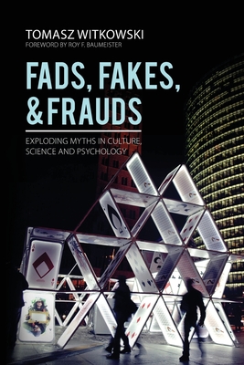 Fads, Fakes, and Frauds: Exploding Myths in Culture, Science and Psychology By Tomasz Witkowski, Roy Baumeister (Foreword by), Ken Fleming (Translator) Cover Image