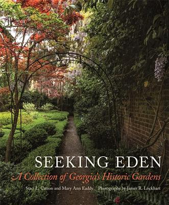 Seeking Eden: A Collection of Georgia's Historic Gardens By Staci L. Catron, Mary Ann Eaddy, James R. Lockhart (Photographer) Cover Image