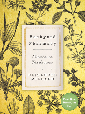 Backyard Pharmacy: Plants as Medicine - Plant, Grow, Harvest, and Heal Cover Image