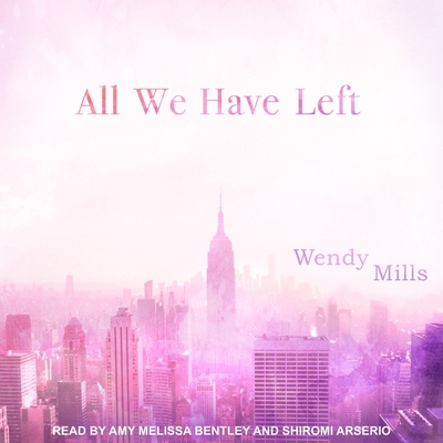 All We Have Left Lib/E By Amy Melissa Bentley (Read by), Shiromi Arserio (Read by), Wendy Mills Cover Image