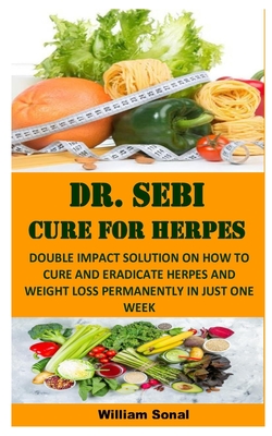 Dr. Sebi Cure for Herpes: Double Impact Solution on How to Cure and Eradicate Herpes and Weight Loss Permanently in Just One Week Cover Image