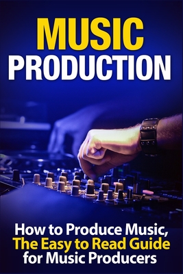 Music Production: How to Produce Music, The Easy to Read Guide for Music Producers Introduction Cover Image