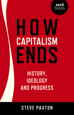 How Capitalism Ends: History, Ideology and Progress Cover Image