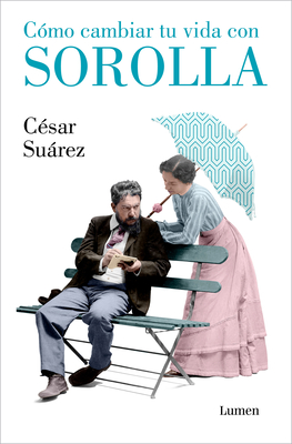 Cómo cambiar tu vida con Sorolla / How to Change Your Life with Sorolla By CÉSAR SUÁREZ Cover Image