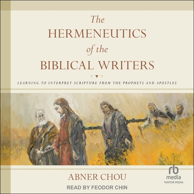 The Hermeneutics of the Biblical Writers: Learning to Interpret Scripture from the Prophets and Apostles Cover Image