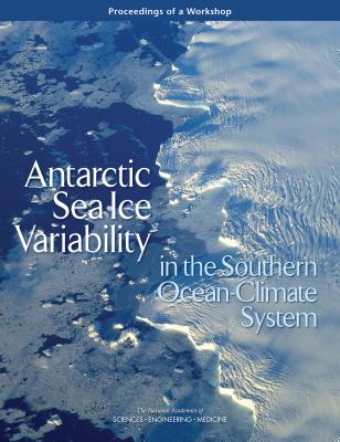 Antarctic Sea Ice Variability in the Southern Ocean-Climate System: Proceedings of a Workshop By National Academies of Sciences Engineeri, Division on Earth and Life Studies, Ocean Studies Board Cover Image
