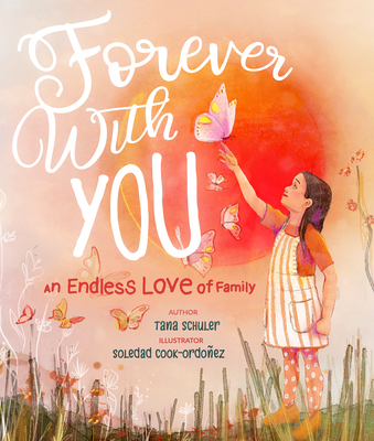 Forever with You: An Endless Love of Family By Tana Schuler, Soledad Cook-Ordoñez (Illustrator) Cover Image