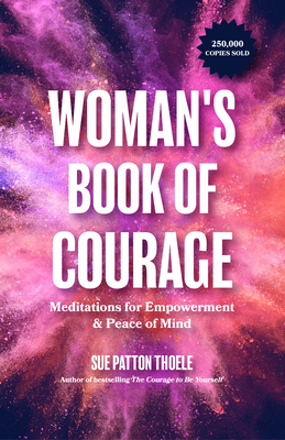 The Woman's Book of Courage: Meditations for Empowerment & Peace of Mind (Empowering Affirmations, Daily Meditations, Encouraging Gift for Women) By Sue Patton Thoele Cover Image