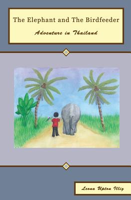 The Elephant and the Bird Feeder: Adventure in Thailand Cover Image