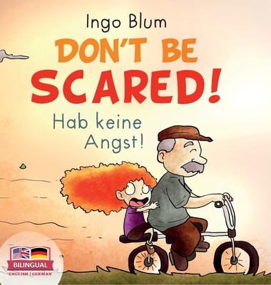 Don't Be Scared! - Hab keine Angst!: Bilingual Children's Picture Book in English-German. Suitable for kindergarten, elementary school, and at home! (Kids Learn German #3)
