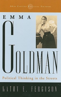 Emma Goldman: Political Thinking in the Streets (20th Century Political Thinkers) Cover Image