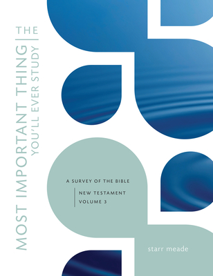 The Most Important Thing You'll Ever Study: A Survey of the Bible: New Testament, Vol. 3 Cover Image