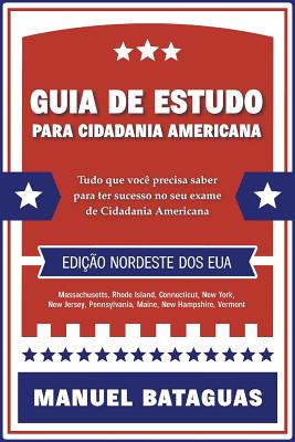 Guia de Estudo para Cidadania Americana: Edição Nordeste dos EUA By Manuel Bataguas Cover Image