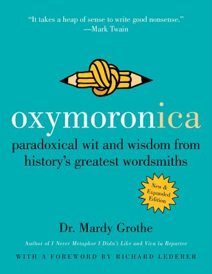 Oxymoronica: Paradoxical Wit and Wisdom from History's Greatest Wordsmiths Cover Image