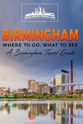 Birmingham: Where To Go, What To See - A Birmingham Travel Guide By Worldwide Travellers Cover Image