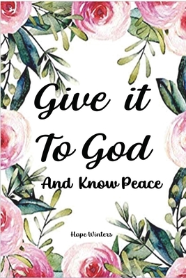 Give it To God And Know Peace: Prayer Journal and Anti-Anxiety Notebook with Supportive, Uplifting Bible Verses for Mental, Physical, Emotional Healt Cover Image
