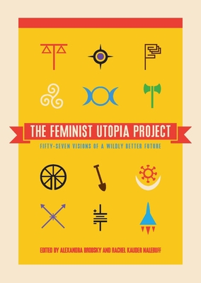 The Feminist Utopia Project: Fifty-Seven Visions of a Wildly Better Future Cover Image