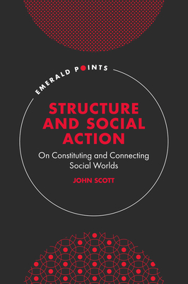 Structure and Social Action: On Constituting and Connecting Social Worlds (Emerald Points)
