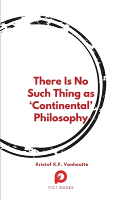 There Is No Such Thing as 'Continental' Philosophy By Kristof K. P. Vanhoutte Cover Image